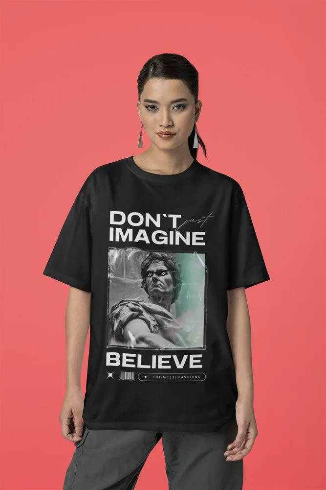 Don't Imagine, Believe - Unisex Oversized Cotton Graphic Printed T-Shirt