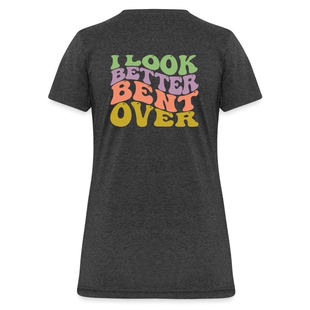 I Look Better Bent Over Women's Contoured T-Shirt