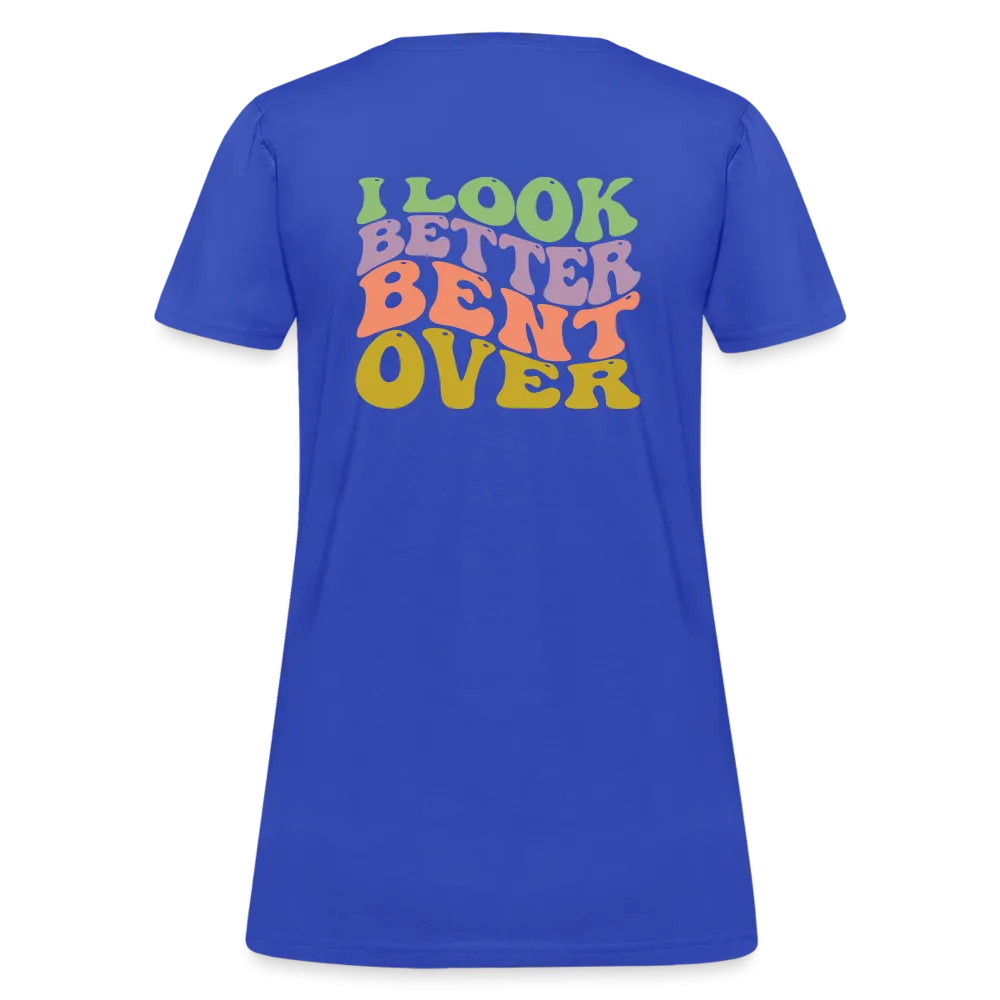 I Look Better Bent Over Women's Contoured T-Shirt