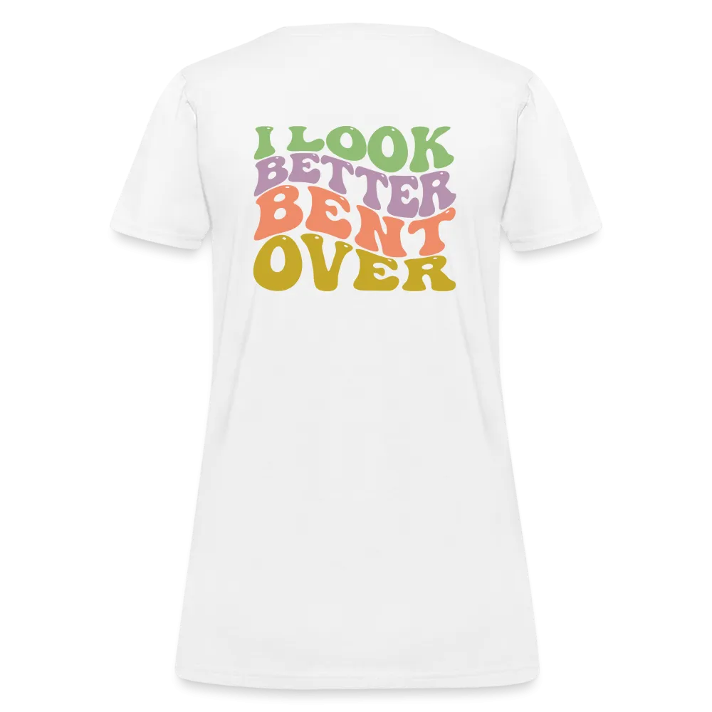 I Look Better Bent Over Women's Contoured T-Shirt